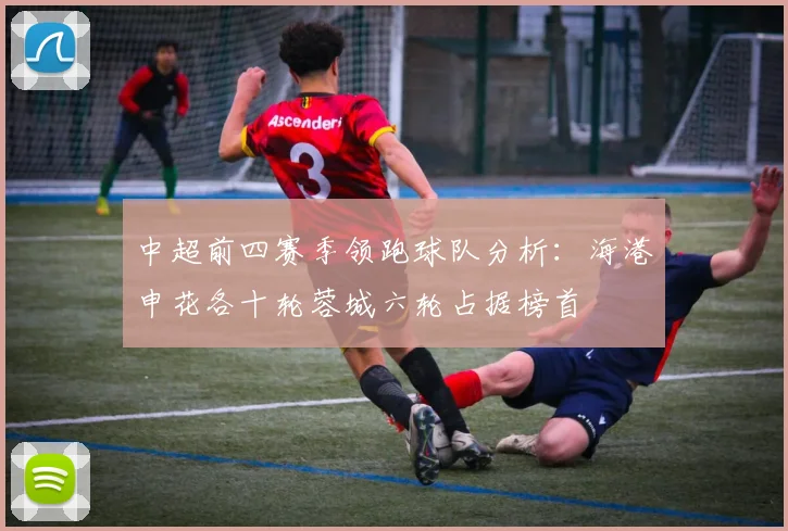 中超前四赛季领跑球队分析：海港申花各十轮蓉城六轮占据榜首