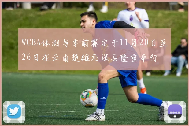 WCBA体测与季前赛定于11月20日至26日在云南楚雄元谋县隆重举行