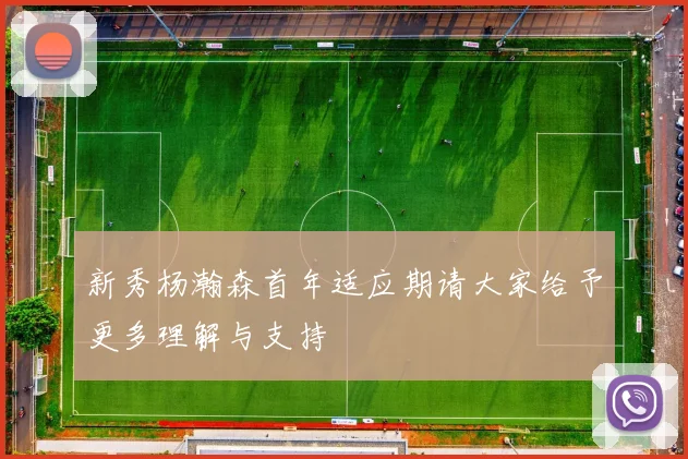 新秀杨瀚森首年适应期请大家给予更多理解与支持