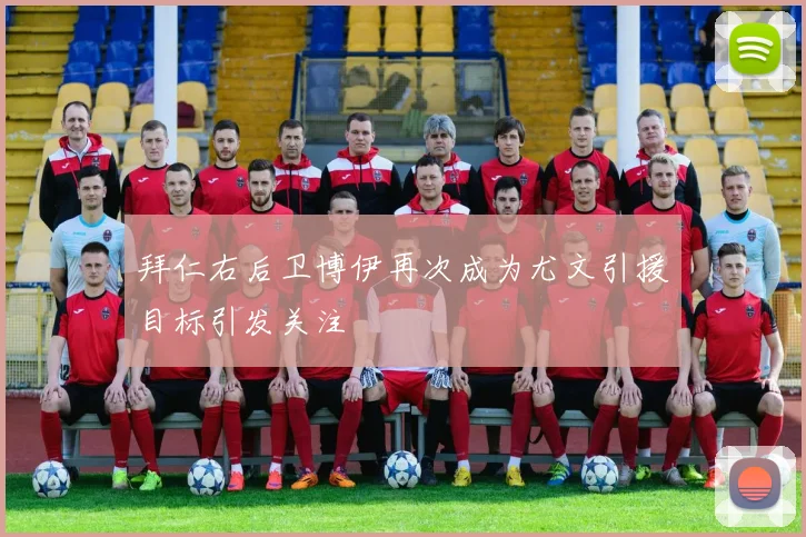 拜仁右后卫博伊再次成为尤文引援目标引发关注