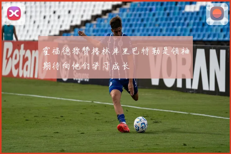 霍福德称赞格林库里巴特勒是领袖期待向他们学习成长